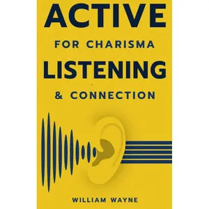 Active Listening For Charisma and Connection: Practical Skills For Effective Communication, Career Success, and Healthy Relationships (Mastering Charisma & Connection) Paperback – February 10, 2023