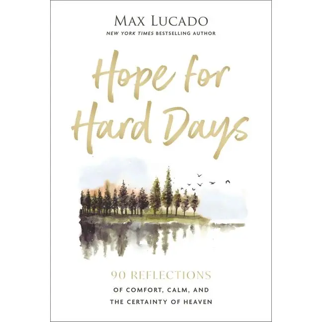 Hope for Hard Days: 90 Reflections of Comfort, Calm, and the Certainty of Heaven (a Daily Devotional) -- Max Lucado - Hardcover