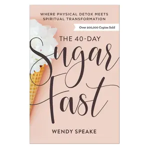 The 40-Day Sugar Fast: Where Physical Detox Meets Spiritual Transformation Paperback