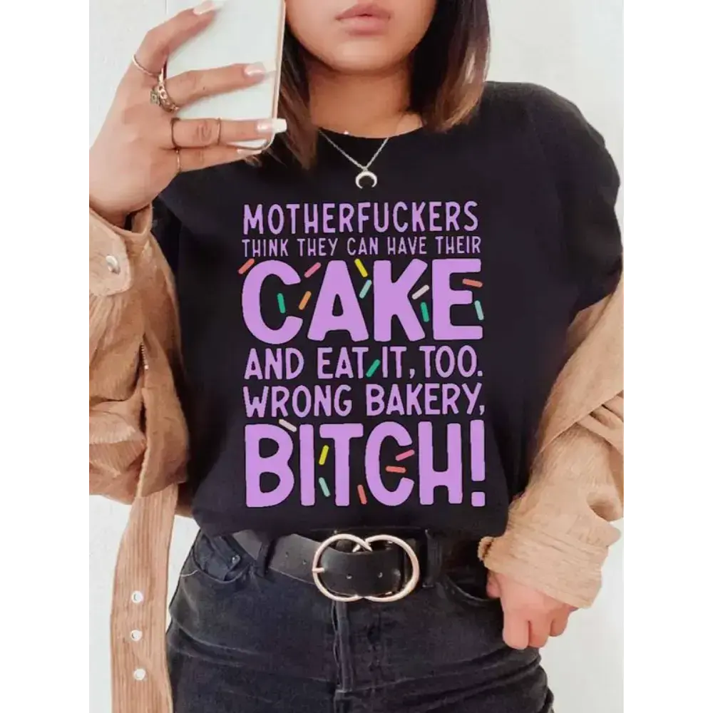 Motherfuckers Think They Can Have Their Cake And Eat It, Too. Wrong Bakery, Bitch. ~ Unisex Apparel Printed In The USA!