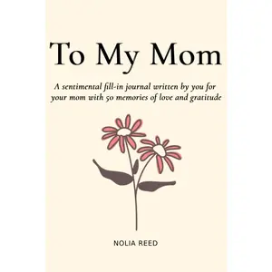 To My Mom: A sentimental fill-in journal written by you for your mom with 50 memories of love and gratitude