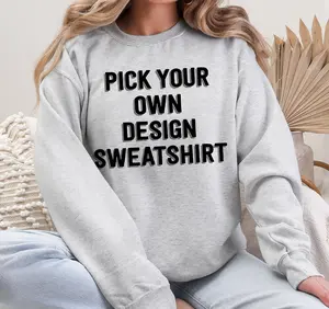 Custom Pick Your Own Design Sweatshirt Custom Pick Your Own Design Sweatshirt