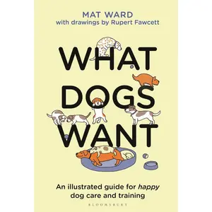 USED-What Dogs Want: An Illustrated Guide for Happy Dog Care and Training by Ward, Mat (Hardcover)