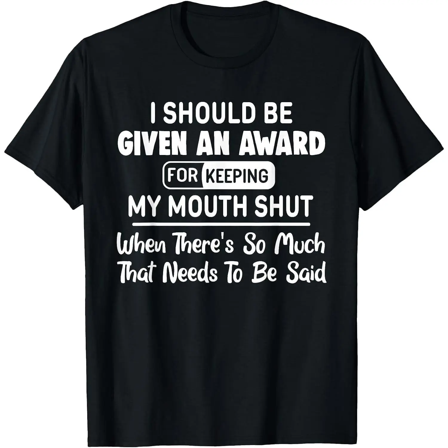 100%cotton I Should Be Given an Award for Keeping My Mouth Shut When T-Shirt