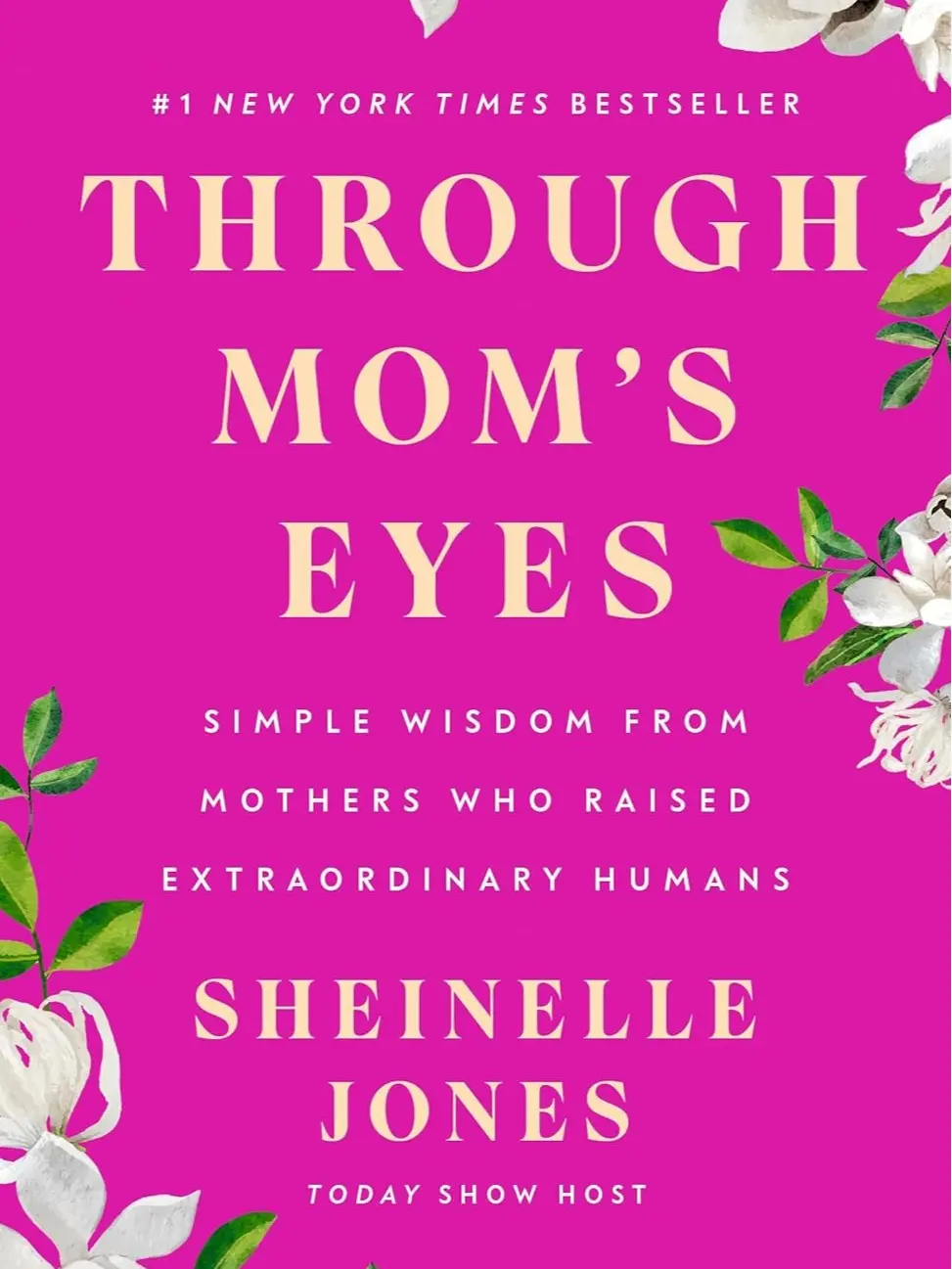 Through Mom's Eyes: Simple Wisdom From Mothers Who Raised Extraordinary Humans