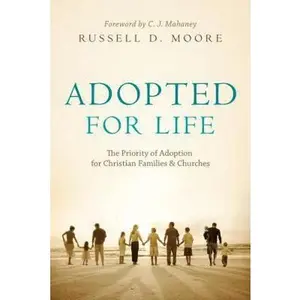 USED-Adopted for Life: The Priority of Adoption for Christian Families & Churches by Russell D. Moore (Paperback)