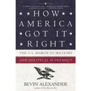 USED-How America Got It Right: The U.S. March to Military and Political Supremacy by Bevin Alexander (Paperback)