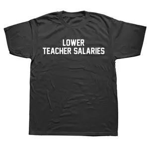 Lower Teacher Salaries Print Unisex T-shirt Teacher's Day Gift Men T Shirts Humorous Letters Streetwear Hip Hop Loose TShirts