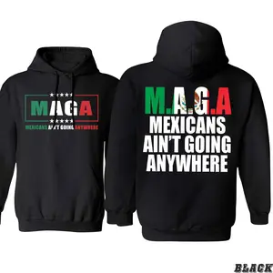 MAGA Parody Hoodie, Mexican Ain't Going Anywhere 2 Side Hoodie, Maga Immigration Shirt, Trendy Graphic Unisex Shirt, Full Size, Full Color