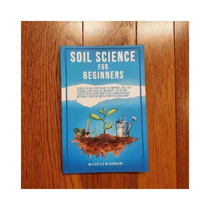 Soil Science For Beginners Your Step-By-Step Guide To Improve Soil For Optimal Crop Health, Maximize Yield And Create Pest-Resistant Plants With Organic Methods, Even If You're New To Gardening! By Michelle M Damiani
