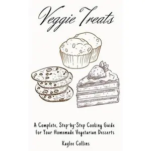 USED-Veggie Treats: A Complete, Step-by-Step Cooking Guide for Your Homemade Vegetarian Desserts by Collins, Kaylee (Hardcover)