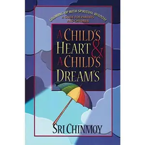 USED-Child's Heart and a Child's Dreams: Growing Up With Spiritual Wisdom a Guide for Parents and Children by Sri Chinmoy (Paperback)