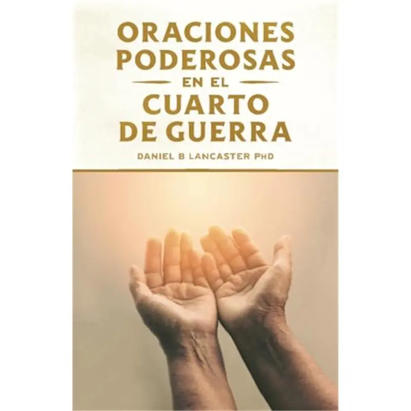 Oraciones Poderosas en el Cuarto de Guerra: Aprendiendo a orar como un guerrero poderoso en la oración (Oraciones de Guerra Espiritual) (Spanish Edition)  Paperback