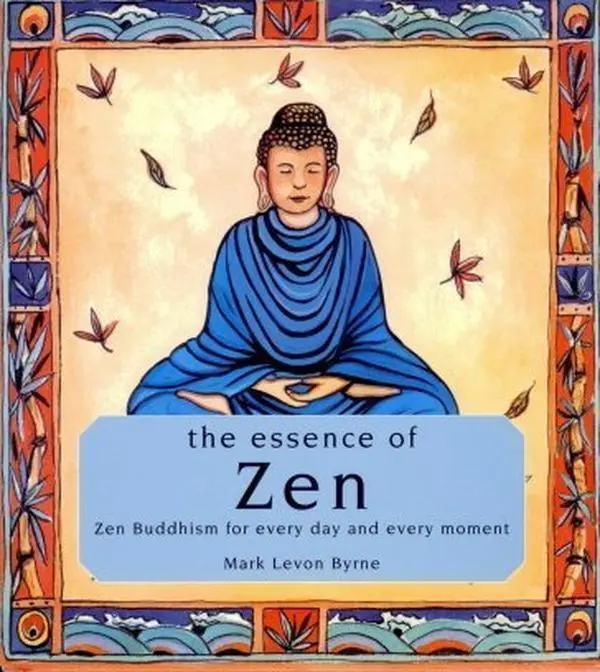 USED-The essence of Zen: Zen Buddhism for every day and every moment by Mark Levon Byrne (Hardcover)