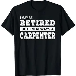 Retired Carpenter T-Shirt Funny Retirement Gift