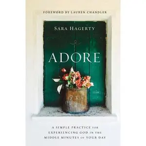 USED-Adore: A Simple Practice for Experiencing God in the Middle Minutes of Your Day by Hagerty, Sara (Hardcover)
