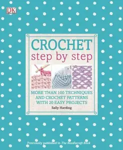 USED-Crochet Step by Step: More Than 100 Techniques and Crochet Patterns with 20 Easy Projects by Harding, Sally (Paperback)