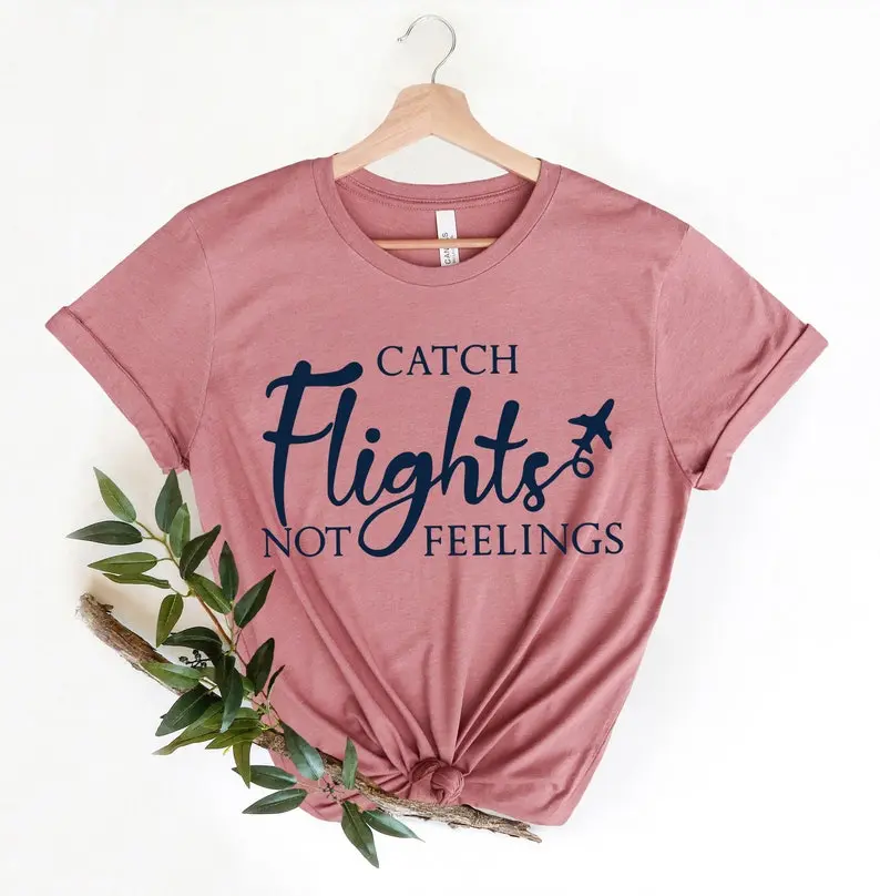 Catch Flights Not Feelings Shirt - Plane, Traveler, & Flight Attendant Gift