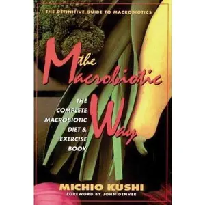 USED-The Macrobiotic Way: The Complete Macrobiotic Diet & Exercise Book by Michio Kushi (Paperback)