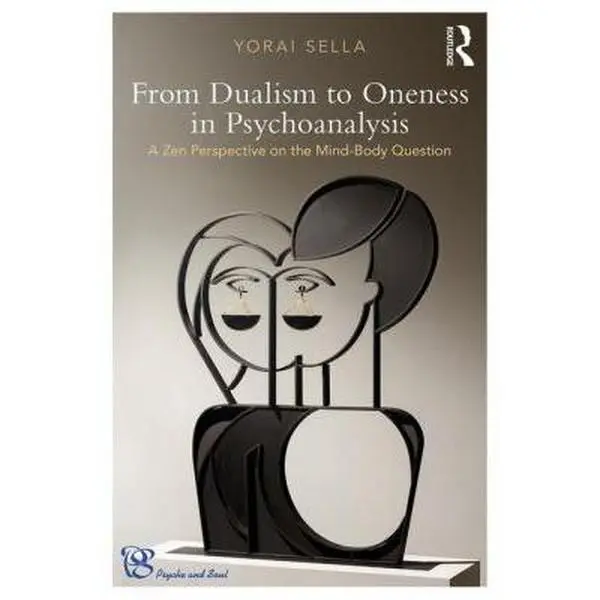 USED-From Dualism to Oneness in Psychoanalysis: A Zen Perspective on the Mind-Body Question by Sella, Yorai (Paperback)