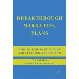 USED-Breakthrough Marketing Plans: How to Stop Wasting Time and Start Driving Growth by Tim Calkins (Paperback)