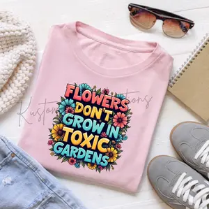 Flowers Don't Grow In Toxic Gardens • T-shirt Tee Shirt Comfortable Unisex Top Cute Sublimation Graphic Mental Health Floral Inspirational Positive