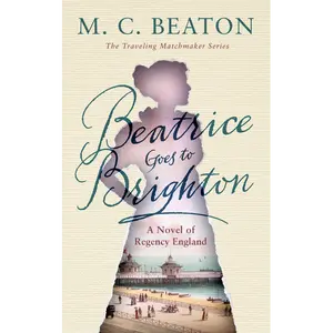Beatrice Goes to Brighton: The Traveling Matchmaker Series - Book 4: A Novel by M. C. Beaton