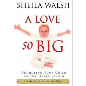 USED-A Love So Big: Anchoring Your Child to the Heart of God by Sheila Walsh (Hardcover)