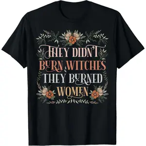 They Didn't Burn Witches They Burned Women - Feminist Witch T-Shirt