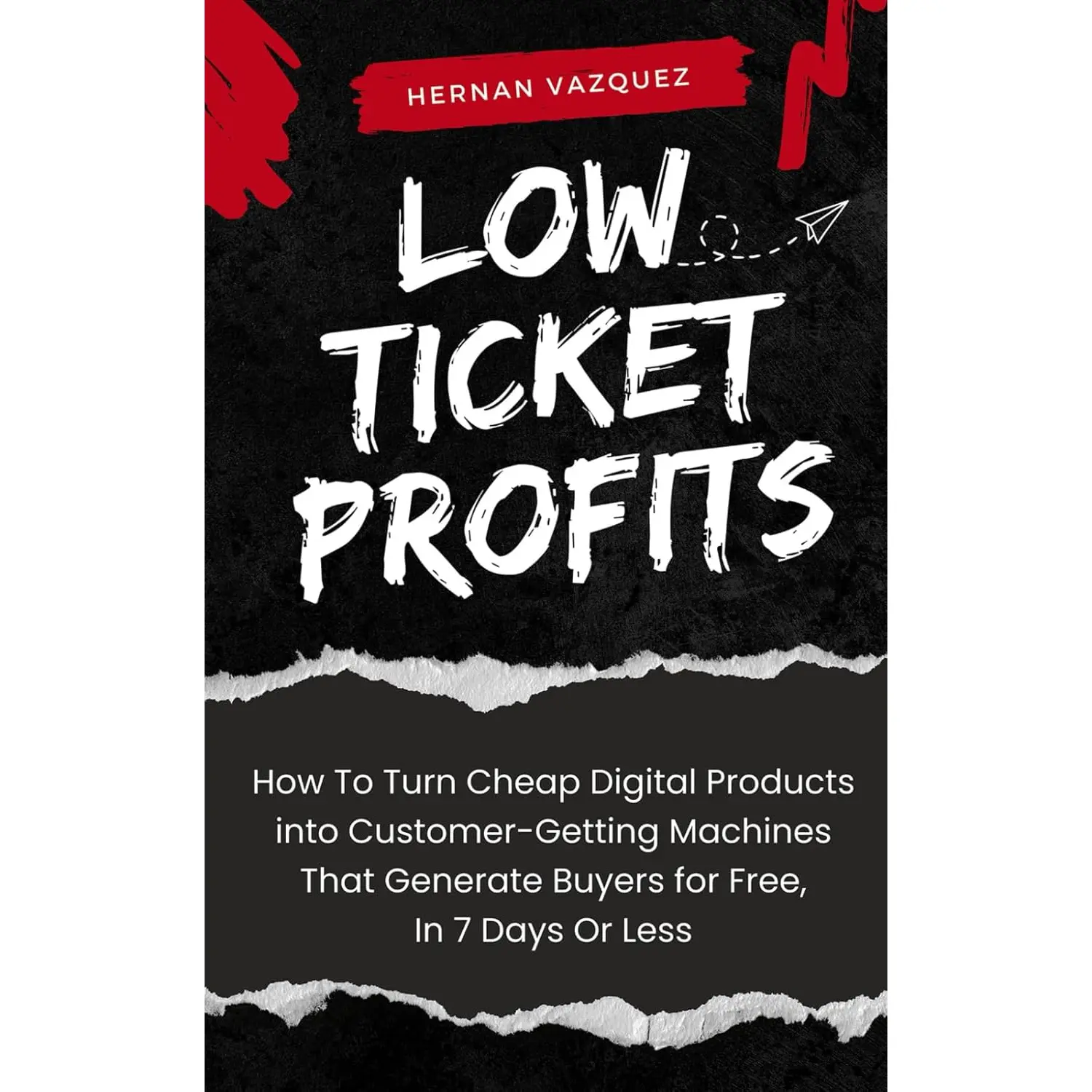 Low Ticket Profits: How to Turn Cheap Digital Products into Customer-Getting Machines That Generate Buyers for Free, In 7 Days Or Less