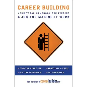 Career Building: Your Total Handbook for Finding a Job and Making It Work by Editors of CareerBuilder.com [Paperback Book]