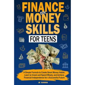 Finance and Money Skills for Teens: A Simple Formula to Create Smart Money Habits, Learn to Invest and Spend Wisely, and Achieve Financial Independence for a Successful Future Paperback – February 1, 2025