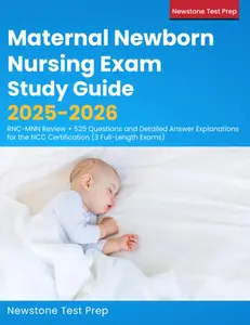 Maternal Newborn Nursing Exam Study Guide 2025-2026: RNC-MNN Review + 525 Questions and Detailed Answer Explanations for the NCC Certification