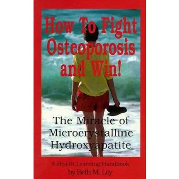 USED-How to Fight Osteoporosis & Win!: The Miracle of Microscrystalline Hydroxapitite (McHc) by Beth M. Ley (Paperback)