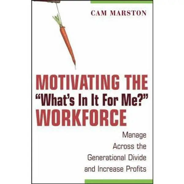 USED-Motivating the 'What's In It For Me?' Workforce: Manage Across the Generational Divide and Increase Profits by Cam Marston (Hardcover)