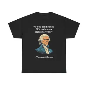 Bench 225 Thomas Jefferson Unisex Heavy Cotton Tee - Gym Shirt - Joke - Funny - Lifting - Gift For Men and Women