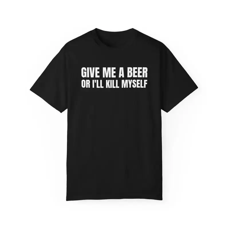 Give Me A Beer Unisex Garment Dyed T shirt - Funny Shirt -Joke - Party - Gift for Men and Women Casual Round Neck