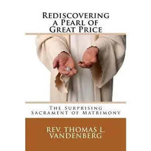 USED-Rediscovering a Pearl of Great Price: The Surprising Sacrament of Matrimony by Vandenberg, Thomas L. (Paperback)