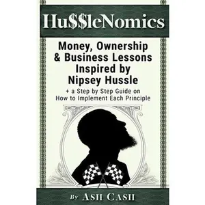 USED-HussleNomics: Money, Ownership & Business Lessons Inspired by Nipsey Hussle + a Step by Step Guide on How to Implement Each Principle by Cash, Ash (Paperback)