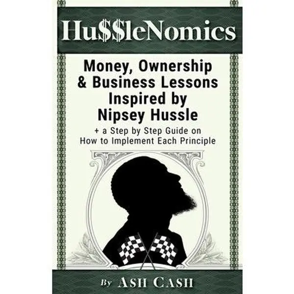 USED-HussleNomics: Money, Ownership & Business Lessons Inspired by Nipsey Hussle + a Step by Step Guide on How to Implement Each Principle by Cash, Ash (Paperback)