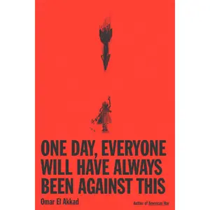 One Day, Everyone Will Have Always Been Against This - Omar El Akkad - Hardcover, Author: Omar El Akkad, Hard Cover