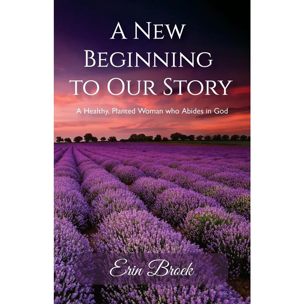 USED-A New Beginning to Our Story, A Healthy, Planted Woman who Abides in God by Broek, Erin (Paperback)
