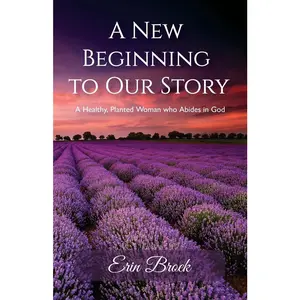 USED-A New Beginning to Our Story, A Healthy, Planted Woman who Abides in God by Broek, Erin (Paperback)
