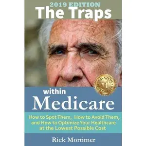 USED-The Traps Within Medicare -- 2019 Edition: How to Spot Them, How to Avoid Them, and How to Optimize Your Healthcare at the Lowest Possible Cost (“Avoid the Traps” Series, Book 2) by Mr. Rick Mortimer (Paperback)