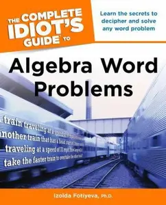 USED-The Complete Idiot's Guide to Algebra Word Problems: Learn the Secrets to Decipher and Solve Any Word Problem by Izolda Fotiyeva (Paperback)