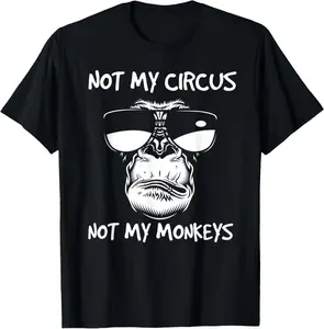 Not My Circus Not My Monkeys Funny Gift Sarcasm T-Shirt