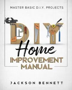 USED-D.I.Y. Home Improvement Manual: Master Basic D.I.Y. Projects by Jackson Bennett (Paperback)