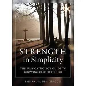USED-Strength in Simplicity: The Busy Catholic's Guide to Growing Closer to God by de Gibergues, Emmanuel (Paperback)