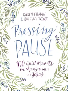 Pressing Pause: 100 Quiet Moments for Moms to Meet with Jesus (Pressing Pause) by Karen Ehman | | Ruth Schwenk [Hardback Book]