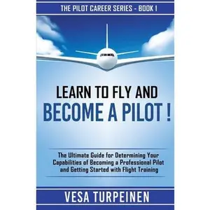 USED-Learn to Fly and Become a Pilot!: The Ultimate Guide for Determining Your Capabilities of Becoming a Professional Pilot and Getting Started with Fligh by Turpeinen, Vesa (Paperback)